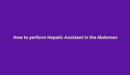 How to perform Hepatic Assistant in the Abdomen